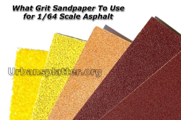 What Grit Sandpaper To Use for 1/64 Scale Asphalt